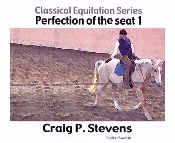 E.  Perfection of the Seat 1 Classical Equitation 